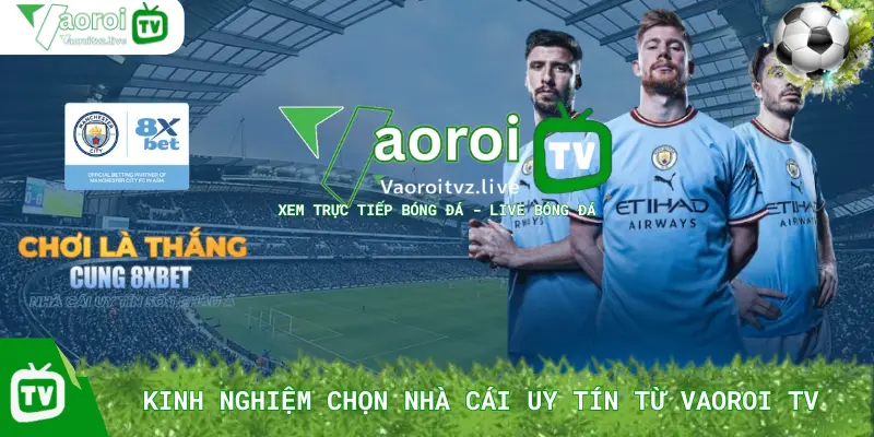 Kinh Nghiệm Chọn Nhà Cái Uy Tín Từ Vaoroi TV