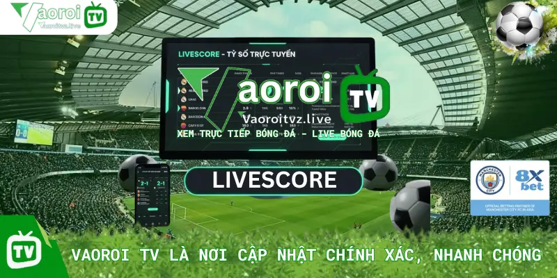 Vaoroi TV Là Nơi Cập Nhật Tỷ Số Trực Tuyến Và Livescore Chính Xác, Nhanh Chóng